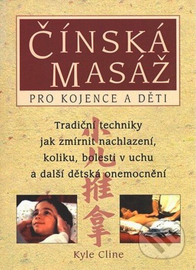 Kniha: Čínská masáž pro kojence a děti (Kyle Cline). Pragma, 2007 Kniha: Čínská masáž pro kojence a děti (Kyle Cline). Pragma, 2007