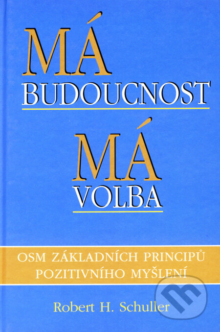 Kniha: Má budoucnost, má volba (Robert H. Schuller). Pragma, 2007 Kniha: Má budoucnost, má volba (Robert H. Schuller). Pragma, 2007