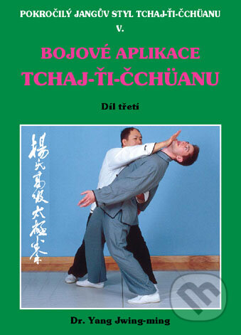 Kniha: Bojové aplikace TCHAJ-ŤI ČCHÜANU 3. (Yang Jwing-ming). CAD PRESS, 2004 Kniha: Bojové aplikace TCHAJ-ŤI ČCHÜANU 3. (Yang Jwing-ming). CAD PRESS, 2004