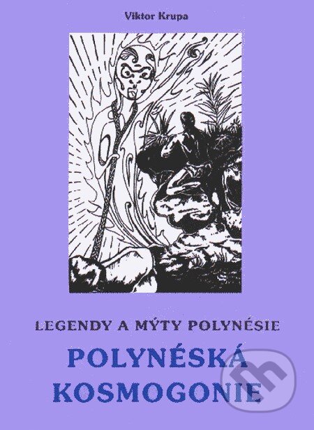 Kniha: Legendy a mýty Polynésie - POLYNÉSKÁ KOSMOGONIE (Viktor Krupa). CAD PRESS, 1997 Kniha: Legendy a mýty Polynésie - POLYNÉSKÁ KOSMOGONIE (Viktor Krupa). CAD PRESS, 1997