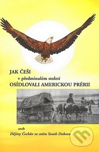 Kniha: Jak Češi v předminulém století osídlovali americkou prérii (Přemysl Tvaroh). Růže, 2007 Kniha: Jak Češi v předminulém století osídlovali americkou prérii (Přemysl Tvaroh). Růže, 2007