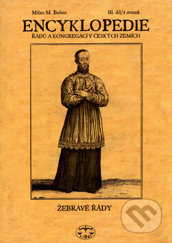 Kniha: Encyklopedie řádů a kongregací v českých zemích III/1. svazek (Milan M. Buben). Libri, 2006 Kniha: Encyklopedie řádů a kongregací v českých zemích III/1. svazek (Milan M. Buben). Libri, 2006
