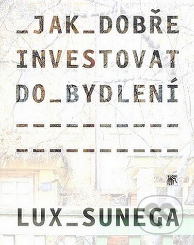 Kniha: Jak dobře investovat do bydlení (Martin Lux a Petr Sunega). SLON, 2006 Kniha: Jak dobře investovat do bydlení (Martin Lux a Petr Sunega). SLON, 2006
