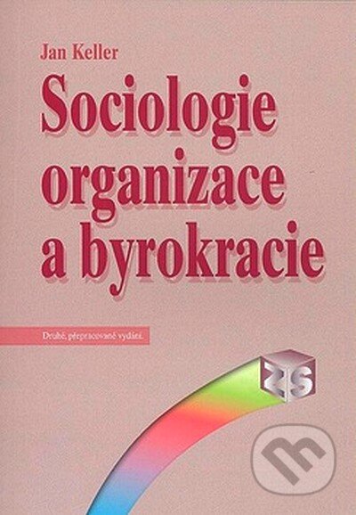 Kniha: Sociologie organizace a byrokracie (Jan Keller). SLON, 2007 Kniha: Sociologie organizace a byrokracie (Jan Keller). SLON, 2007