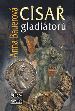 Kniha: Císař gladiátorů (Anna Bauerová). Šulc - Švarc, 2007 Kniha: Císař gladiátorů (Anna Bauerová). Šulc - Švarc, 2007
