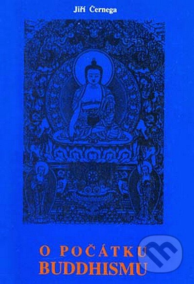 Kniha: O počátku buddhismu (Jiří Černega). CAD PRESS, 1999 Kniha: O počátku buddhismu (Jiří Černega). CAD PRESS, 1999