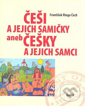 Kniha: Češi a jejich samičky aneb Češky a jejich samci (František Ringo Čech). Galén, 2007 Kniha: Češi a jejich samičky aneb Češky a jejich samci (František Ringo Čech). Galén, 2007