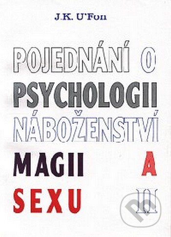 Kniha: Pojednání o psychologii, náboženství, magii a sexu 2 (J. K. U'Fon). CAD PRESS, 1997 Kniha: Pojednání o psychologii, náboženství, magii a sexu 2 (J. K. U'Fon). CAD PRESS, 1997