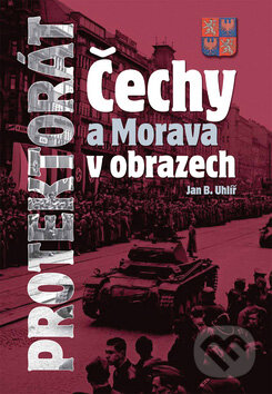 Kniha: Protektorát Čechy a Morava v obrazech (Jan B. Uhlíř). Ottovo nakladatelství, 2007 Kniha: Protektorát Čechy a Morava v obrazech (Jan B. Uhlíř). Ottovo nakladatelství, 2007