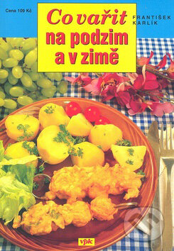 Kniha: Co vařit na podzim a v zimě (František Karlík). Agentura VPK, 2007 Kniha: Co vařit na podzim a v zimě (František Karlík). Agentura VPK, 2007