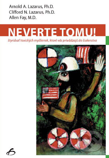 Kniha: Neverte tomu! (Allen Fay, Arnold A. Lazarus a Clifford N. Lazarus). Vydavateľstvo F, 2007 Kniha: Neverte tomu! (Allen Fay, Arnold A. Lazarus a Clifford N. Lazarus). Vydavateľstvo F, 2007