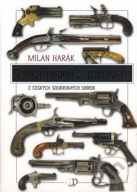 Kniha: Sbírka pistolí a revolverů (Milan Harák). Deus, 2007 Kniha: Sbírka pistolí a revolverů (Milan Harák). Deus, 2007