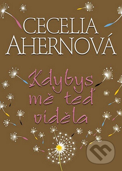 Kniha: Kdybys mě teď viděla (Cecelia Ahern). BB/art, 2007 Kniha: Kdybys mě teď viděla (Cecelia Ahern). BB/art, 2007