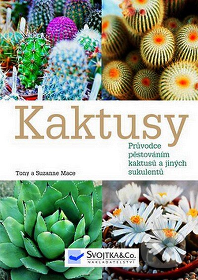 Kniha: Kaktusy (Tony Mace a Suzanne Mace). Svojtka&Co., 2007 Kniha: Kaktusy (Tony Mace a Suzanne Mace). Svojtka&Co., 2007