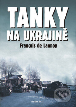 Kniha: Tanky na Ukrajině (Francois de Lannoy). AREA, 2007 Kniha: Tanky na Ukrajině (Francois de Lannoy). AREA, 2007
