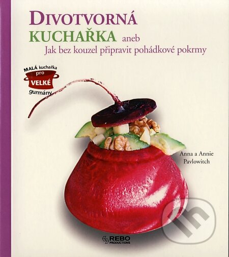 Kniha: Divotvorná kuchařka (Anna Pavlowitch). Rebo, 2007 Kniha: Divotvorná kuchařka (Anna Pavlowitch). Rebo, 2007