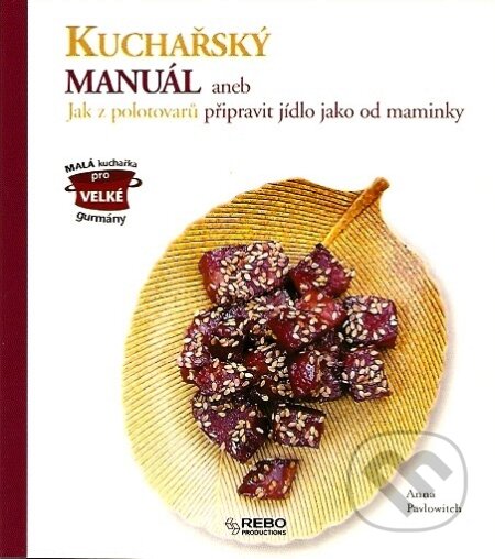 Kniha: Kuchařský manuál (Anna Pavlowitch). Rebo, 2007 Kniha: Kuchařský manuál (Anna Pavlowitch). Rebo, 2007
