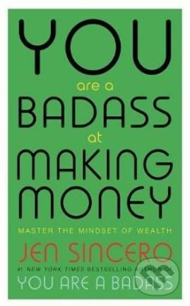 Kniha: You Are a Badass at Making Money (Jen Sincero). Hodder and Stoughton, 2018 Kniha: You Are a Badass at Making Money (Jen Sincero). Hodder and Stoughton, 2018