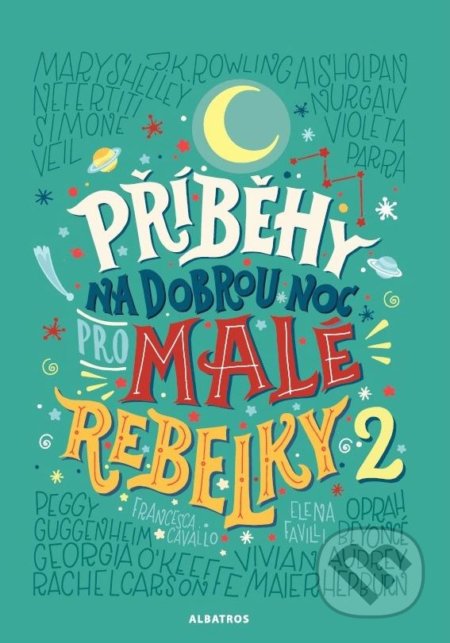 Kniha: Příběhy na dobrou noc pro malé rebelky 2 (Elena Favilli a Francesca Cavallo). Albatros CZ, 2018 Kniha: Příběhy na dobrou noc pro malé rebelky 2 (Elena Favilli a Francesca Cavallo). Albatros CZ, 2018