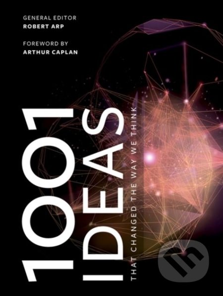 Kniha: 1001 Ideas that Changed the Way We Think (Robert Arp). Octopus Publishing Group, 2018 Kniha: 1001 Ideas that Changed the Way We Think (Robert Arp). Octopus Publishing Group, 2018