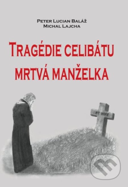 Kniha: Tragédie celibátu: Mrtvá manželka (Michal Lajcha a Peter Lucian Baláž). , 2018 Kniha: Tragédie celibátu: Mrtvá manželka (Michal Lajcha a Peter Lucian Baláž). , 2018