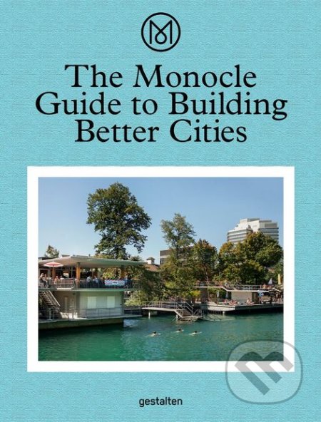 Kniha: The Monocle Guide to Building Better Cities (Gestalten Verlag). Gestalten Verlag, 2018 Kniha: The Monocle Guide to Building Better Cities (Gestalten Verlag). Gestalten Verlag, 2018