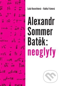 Kniha: Alexandr Sommer Batěk: neoglyfy (Lada Hanzelínová a Radka Fránová). Pavel Mervart, 2018 Kniha: Alexandr Sommer Batěk: neoglyfy (Lada Hanzelínová a Radka Fránová). Pavel Mervart, 2018