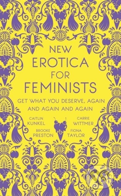 Kniha: New Erotica for Feminists (Caitlin Kunkel, Brooke Preston, Fiona Taylor a and Carrie Wittmer). Hodder and Stoughton, 2018 Kniha: New Erotica for Feminists (Caitlin Kunkel, Brooke Preston, Fiona Taylor a and Carrie Wittmer). Hodder and Stoughton, 2018