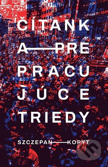 Kniha: Čítanka pre pracujúce triedy (Szczepan Kopyt). Literárna bašta, 2018 Kniha: Čítanka pre pracujúce triedy (Szczepan Kopyt). Literárna bašta, 2018