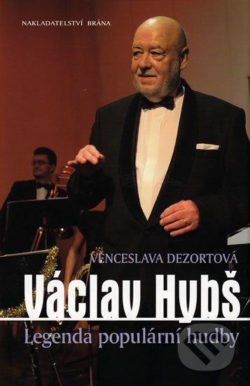 Kniha: Václav Hybš (Věnceslava Dezortová). Brána, 2010 Kniha: Václav Hybš (Věnceslava Dezortová). Brána, 2010