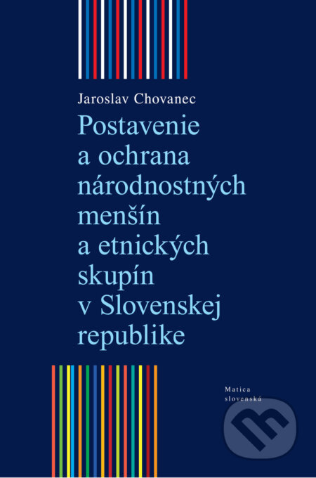 Kniha: Postavenie a ochrana národnostných menšín a etnických skupín v Slovenskej republike (Jaroslav Chovanec). Matica slovenská, 2018 Kniha: Postavenie a ochrana národnostných menšín a etnických skupín v Slovenskej republike (Jaroslav Chovanec). Matica slovenská, 2018
