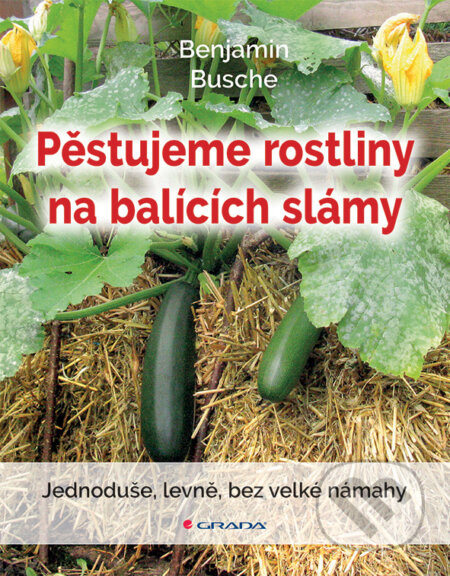 E-kniha: Pěstujeme rostliny na balících slámy (Benjamin Busche). Grada, 2018 E-kniha: Pěstujeme rostliny na balících slámy (Benjamin Busche). Grada, 2018