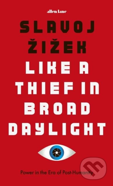 Kniha: Like A Thief In Broad Daylight (Slavoj Žižek). Allen Lane, 2018 Kniha: Like A Thief In Broad Daylight (Slavoj Žižek). Allen Lane, 2018