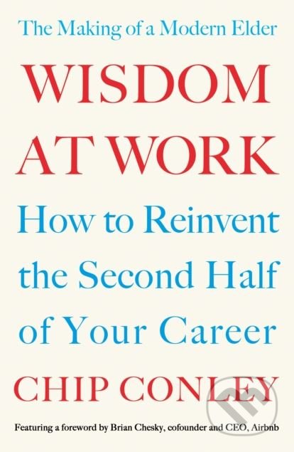 Kniha: Wisdom at Work (Chip Conley). Portfolio, 2018 Kniha: Wisdom at Work (Chip Conley). Portfolio, 2018