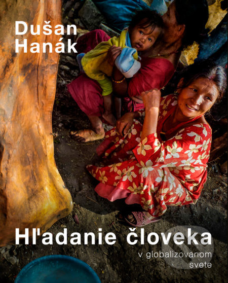 Kniha: Hľadanie človeka v globalizovanom svete / Searching for a Human in Globalized World (Dušan Hanák). Slovart, 2019 Kniha: Hľadanie človeka v globalizovanom svete / Searching for a Human in Globalized World (Dušan Hanák). Slovart, 2019