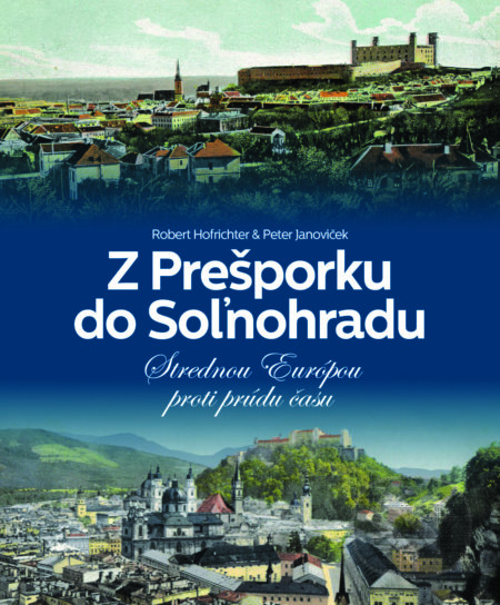 Kniha: Z Prešporku do Soľnohradu (Peter Janoviček a Robert Hofrichter). Slovart, 2018 Kniha: Z Prešporku do Soľnohradu (Peter Janoviček a Robert Hofrichter). Slovart, 2018