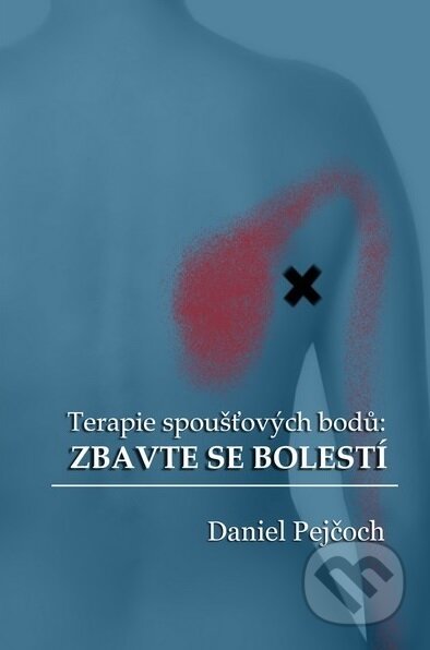 Kniha: Terapie spoušťových bodů: Zbavte se bolestí (Daniel Pejčoch). Tribun EU, 2017 Kniha: Terapie spoušťových bodů: Zbavte se bolestí (Daniel Pejčoch). Tribun EU, 2017