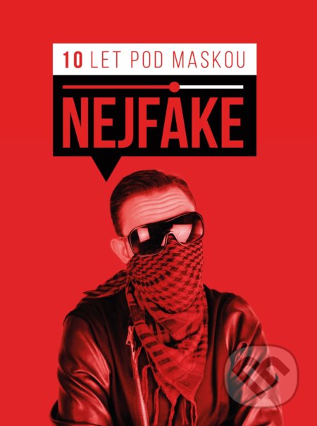 Kniha: Nejfake - 10 let pod maskou (Nejfake). Computer Press, 2018 Kniha: Nejfake - 10 let pod maskou (Nejfake). Computer Press, 2018