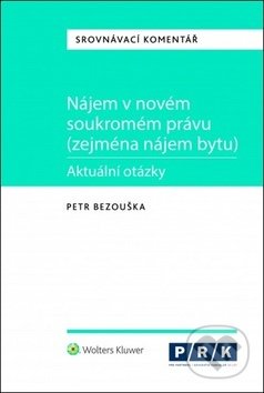 Kniha: Nájem v novém soukromém právu (zejména nájem bytu) (Petr Bezouška). Wolters Kluwer ČR, 2018 Kniha: Nájem v novém soukromém právu (zejména nájem bytu) (Petr Bezouška). Wolters Kluwer ČR, 2018