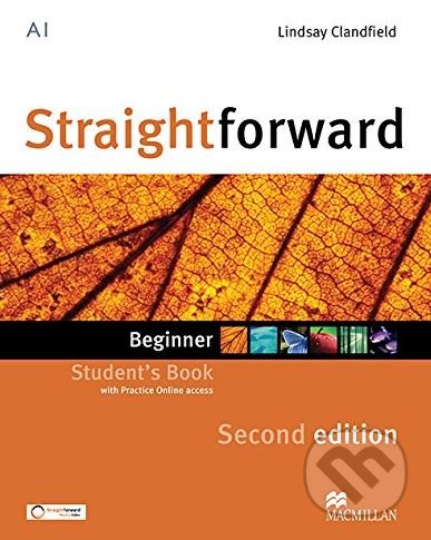 Kniha: Straightforward - Beginner - Student's Pack with Practice Online access (Ceri Jones, Lindsay Clandfield, Philip Kerr a Roy Norris). MacMillan, 2016 Kniha: Straightforward - Beginner - Student's Pack with Practice Online access (Ceri Jones, Lindsay Clandfield, Philip Kerr a Roy Norris). MacMillan, 2016