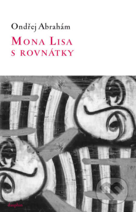 Kniha: Mona Lisa s rovnátky (Ondřej Abrahám). Dauphin, 2018 Kniha: Mona Lisa s rovnátky (Ondřej Abrahám). Dauphin, 2018