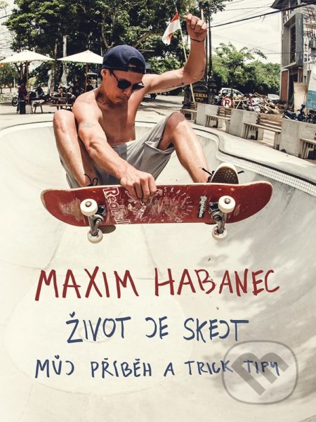 Kniha: Maxim Habanec: Život je skejt (Maxim Habanec). XYZ, 2018 Kniha: Maxim Habanec: Život je skejt (Maxim Habanec). XYZ, 2018