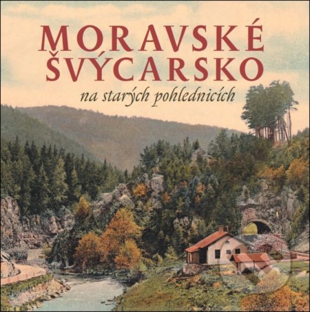 Kniha: Moravské Švýcarsko na starých pohlednicích (Milan Sýkora). Tváře, 2018 Kniha: Moravské Švýcarsko na starých pohlednicích (Milan Sýkora). Tváře, 2018