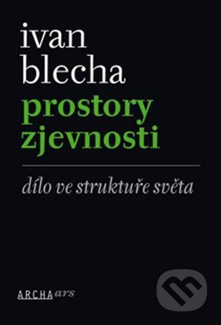 Kniha: Prostory zjevnosti (Ivan Blecha). Archa, 2018 Kniha: Prostory zjevnosti (Ivan Blecha). Archa, 2018