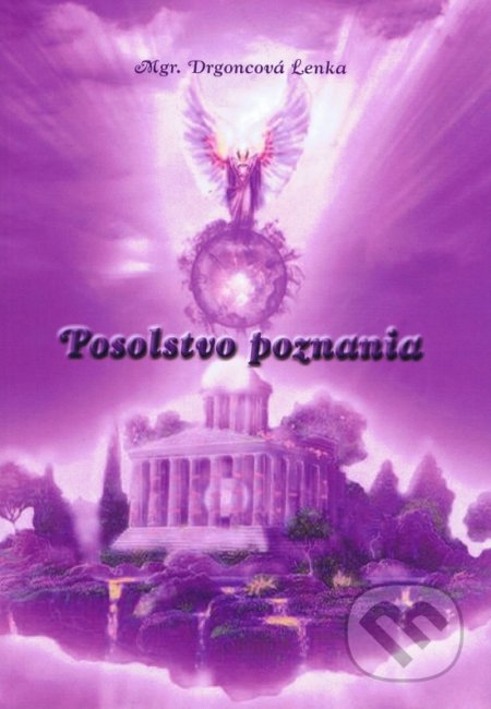 Kniha: Posolstvo poznania (Lenka Drgoncová). Lenka Drgoncová, 2018 Kniha: Posolstvo poznania (Lenka Drgoncová). Lenka Drgoncová, 2018