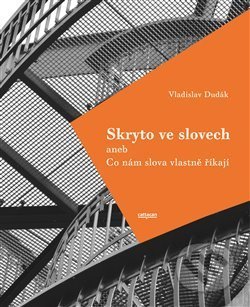Kniha: Skryto ve slovech (Vladislav Dudák). Cattacan, 2018 Kniha: Skryto ve slovech (Vladislav Dudák). Cattacan, 2018
