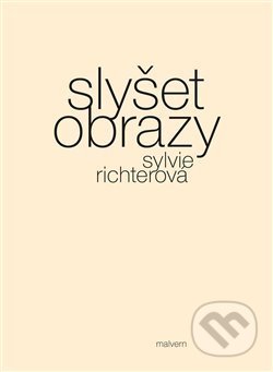 Kniha: Slyšet obrazy (Sylvie Richterová). Malvern, 2018 Kniha: Slyšet obrazy (Sylvie Richterová). Malvern, 2018