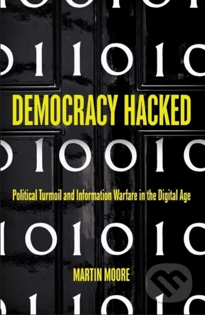 Kniha: Democracy Hacked (Martin Moore). Bloomsbury, 2018 Kniha: Democracy Hacked (Martin Moore). Bloomsbury, 2018