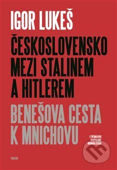 Kniha: Československo mezi Stalinem a Hitlerem (Igor Lukeš). Prostor, 2018 Kniha: Československo mezi Stalinem a Hitlerem (Igor Lukeš). Prostor, 2018