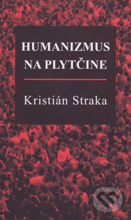 Kniha: Humanizmus na plytčine (Kristián Straka). Vydavateľstvo Spolku slovenských spisovateľov, 2018 Kniha: Humanizmus na plytčine (Kristián Straka). Vydavateľstvo Spolku slovenských spisovateľov, 2018